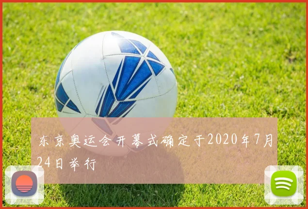 东京奥运会开幕式确定于2020年7月24日举行
