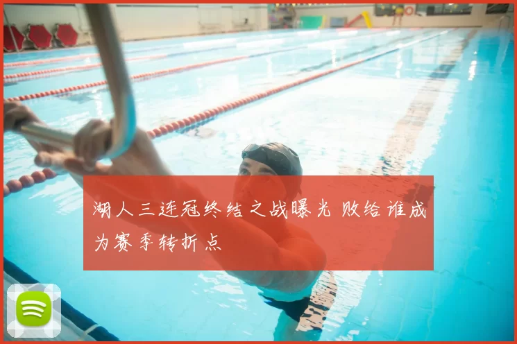 湖人三连冠终结之战曝光 败给谁成为赛季转折点