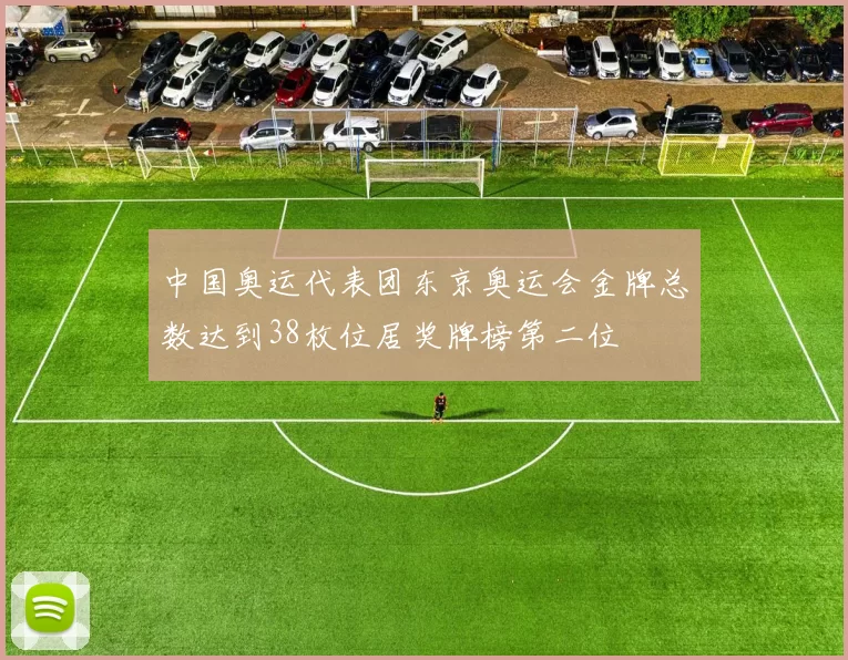 中国奥运代表团东京奥运会金牌总数达到38枚位居奖牌榜第二位