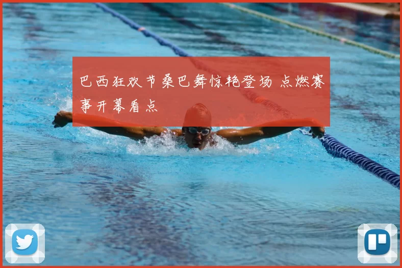 巴西狂欢节桑巴舞惊艳登场 点燃赛事开幕看点