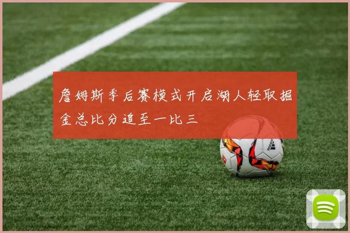 詹姆斯季后赛模式开启湖人轻取掘金总比分追至一比三